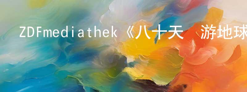陳志祿的動漫綜藝大全,ZDFmediathek《八十天環游地球第一季》迅雷下載/在線觀看/百度云-都市/情感-美劇天堂
